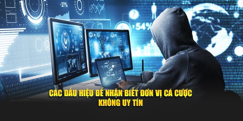 Các dấu hiệu để nhận biết đơn vị cá cược không uy tín