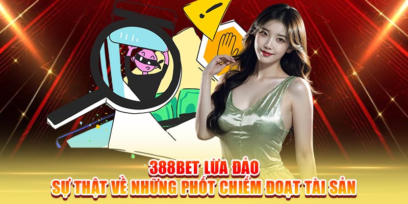 Bóc trần 388Bet lừa đảo tại nhà cái uy tín