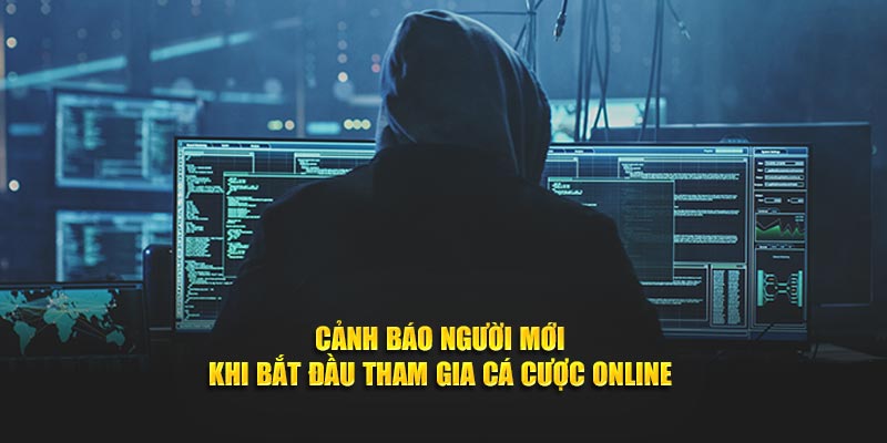 Cảnh báo người mới khi bắt đầu tham gia cá cược online