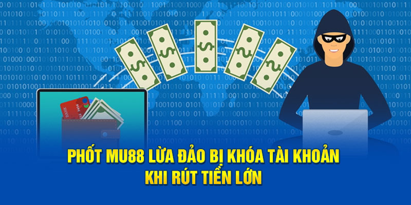 Phốt MU88 lừa đảo bị khóa tài khoản khi rút tiền lớn 