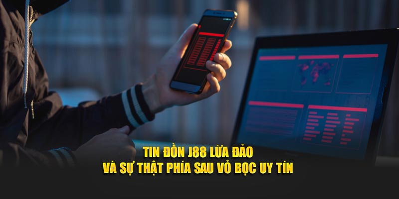 Bóc trần J88 lừa đảo tại nhà cái uy tín